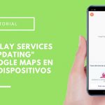 «Google play services are updating» rompe Google Maps en algunos dispositivos, ¿Cómo solucionarlo?