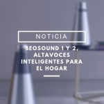 Bang & Olufsen presentan los Beosound 1 y 2 en el IFA y pretenden llevártelos a casa beosound 1 2