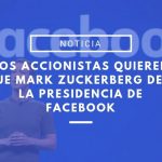Mark Zuckerberg se enfrenta a un nuevo problema con Facebook Zuckerberg deje la presidencia