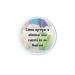 Cómo agregar o eliminar una cuenta en mi Android