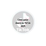 Cómo ganar dinero en TikTok 2024