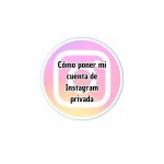 Cómo poner mi cuenta de Instagram privada