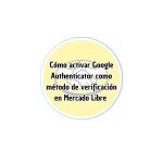 Cómo activar Google Authenticator como método de verificación en Mercado Libre