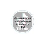 Cómo denunciar una cuenta suplantadora de identidad en TikTok