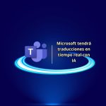Microsoft Teams revoluciona las reuniones con traducción en tiempo real con IA, resúmenes inteligentes y mejora en videollamadas: Descubre sus innovaciones para 2025 traducir tus reuniones con IA en Microsoft Teams 2025