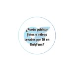 ¿Puedo publicar fotos o videos creados por IA en OnlyFans? ¿Puedo publicar fotos o videos creados por IA en OnlyFans
