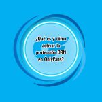 ¿Qué es y cómo activar la protección DRM en OnlyFans? ¿Qué es y cómo activar la protección DRM en OnlyFans