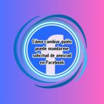 Cómo cambiar quién puede mandarte solicitud de amistad en Facebook Cómo cambiar quién puede mandarme solicitud de amistad en Facebook
