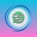 Cómo compartir pantalla en una videollamada de WhatsApp