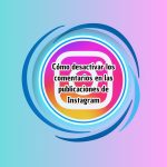 Cómo desactivar los comentarios en las publicaciones de Instagram