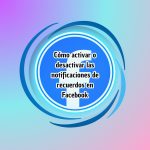 Cómo activar y desactivar las notificaciones de recuerdos en Facebook Cómo activar o desactivar las notificaciones de recuerdos en Facebook