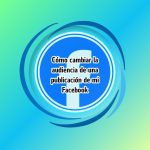 Cómo cambiar la audiencia de una publicación de mi Facebook