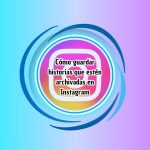 Cómo guardar historias que estén archivadas en Instagram