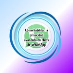 Cómo habilitar la privacidad avanzada en chats de WhatsApp